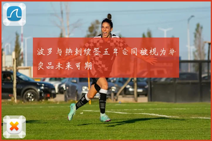波罗与热刺续签五年合同被视为非卖品未来可期