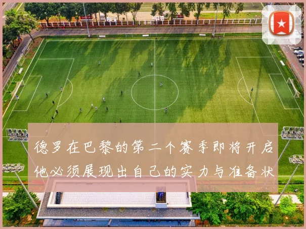 德罗在巴黎的第二个赛季即将开启他必须展现出自己的实力与准备状态